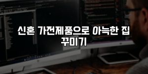 신혼 가전제품으로 아늑한 집 꾸미기 [요약]