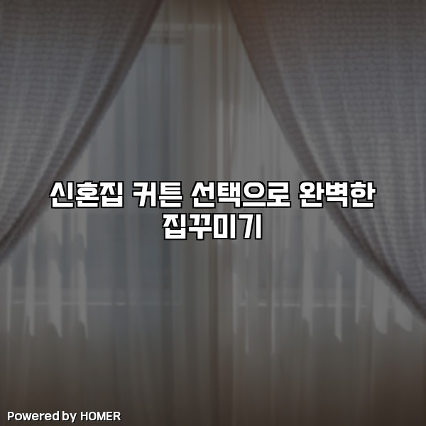 신혼집 커튼 선택으로 완벽한 집꾸미기 [요약]