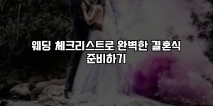 웨딩 체크리스트로 완벽한 결혼식 준비하기 [요약]
