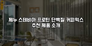 제누 스테비아 프로틴 단백질 커피믹스 추천 제품 소개 [요약]