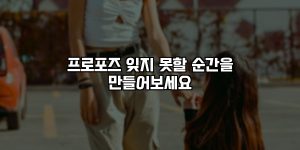 프로포즈 잊지 못할 순간을 만들어보세요 [요약]