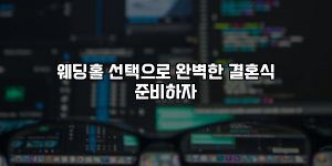 웨딩홀 선택으로 완벽한 결혼식 준비하자 [요약]