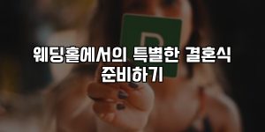 웨딩홀에서의 특별한 결혼식 준비하기 [요약]