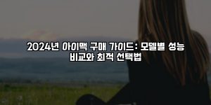 2024년 아이맥 구매 가이드: 모델별 성능 비교와 최적 선택법 [요약]
