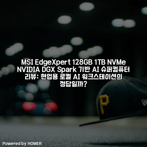 MSI EdgeXpert 128GB 1TB NVMe NVIDIA DGX Spark 기반 AI 슈퍼컴퓨터 리뷰: 현업용 로컬 AI 워크스테이션의 정답일까? [요약]