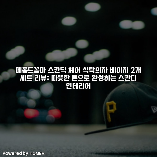 메종드꼼마 스칸딕 체어 식탁의자 베이지 2개 세트 리뷰: 따뜻한 톤으로 완성하는 스칸디 인테리어 [요약]