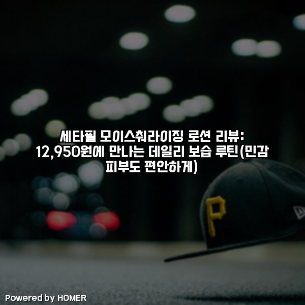 세타필 모이스춰라이징 로션 리뷰: 12,950원에 만나는 데일리 보습 루틴(민감 피부도 편안하게) [요약]