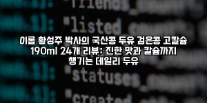 이롬 황성주 박사의 국산콩 두유 검은콩 고칼슘 190ml 24개 리뷰: 진한 맛과 칼슘까지 챙기는 데일리 두유 [요약]
